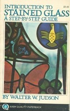 INTRODUCTION TO STAINED GLASS;: A STEP-BY-STEP GUIDE By Walter W Judson VG