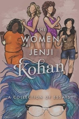 The Women of Jenji Kohan: Weeds, Orange is the New Black, and GLOW: A Collection