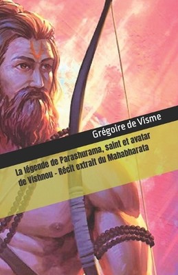La lgende de Parashurama, saint et avatar de Vishnou: R?cit extrait du Mahabhara