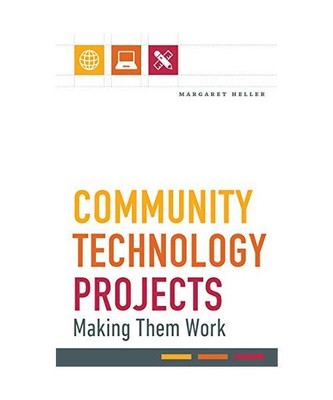 Community Technology Projects: Making Them Work, Margaret Heller