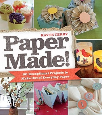 Paper Made!: 101 Projects to Transform Candy Wrappers, Old Maps,