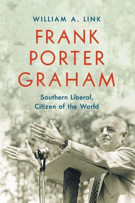 Frank Porter Graham | Southern Liberal, Citizen of the World | William A. Link