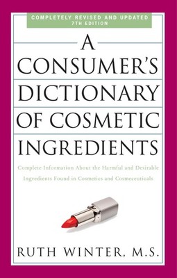 A Consumer's Dictionary of Cosmetic Ingredients, 7th Edition: Complete Infor...