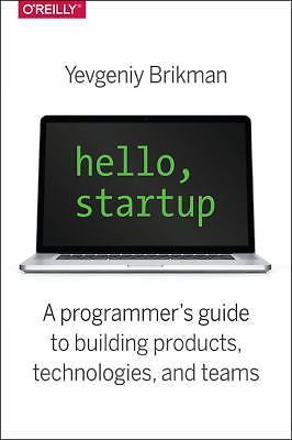 Hello, Startup: A Programmer's Guide to Building Products, Technologies, and...