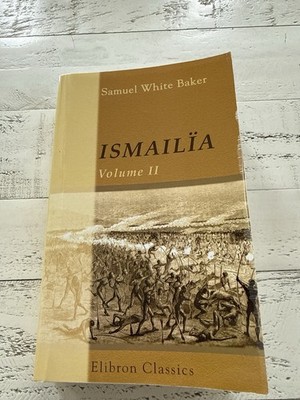 Ismailia Vol II Samuel White Baker 2006 Elibron Classics PB Africa Slave Trade