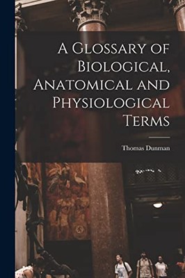 Dunman - A Glossary of Biological Anatomical and Physiological Terms  - X555z