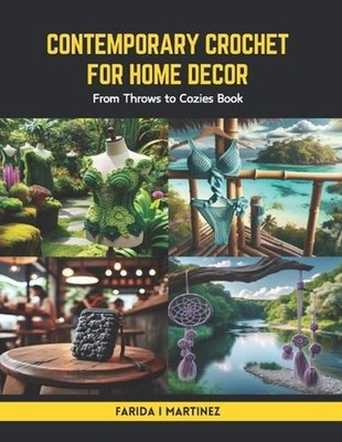 Contemporary Crochet for Home Decor: From Throws to Cozies Book by Farida I. Mar
