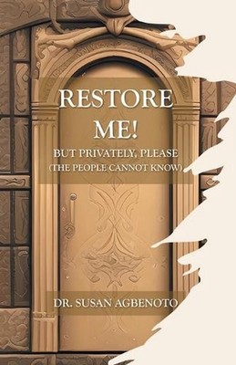 Restore Me!: But Privately, Please (The People Cannot Know) by Dr Susan Agbenoto