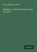 Magellan; Or, The First Voyage Round The World George Makepeace Towle Buch 2024