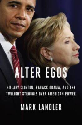 Alter Egos: Hillary Clinton, Barack Obama, and the Twilight Struggle Over - GOOD