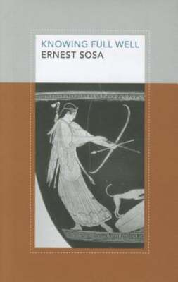 Knowing Full Well by Ernest Sosa: New