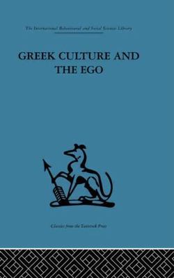 Greek Culture and the Ego : A Psycho-Analytic Survey of an Aspect of Greek Ci...