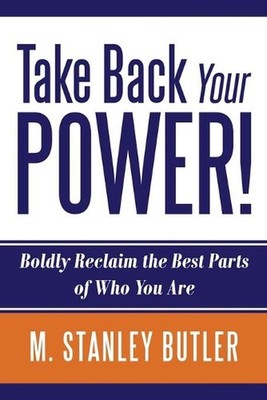 Take Back Your POWER! Boldly Reclaim The Best Parts of Who You Are by M. Stanley