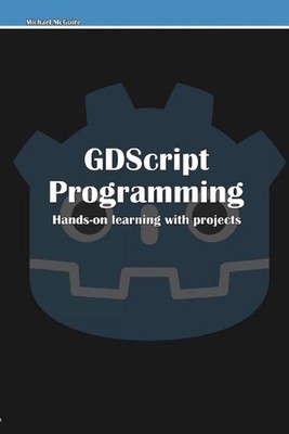 GDScript Programming: Hands-on learning with projects by Michael McGuire (Englis
