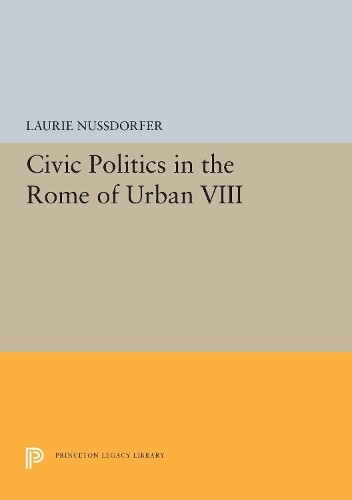 Laurie Nussdorfer Civic Politics in the Rome of Urban VIII (Hardback)