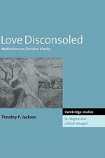 Love Disconsoled: Meditations on Christian Charity by Timothy P. Jackson: New