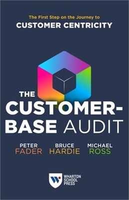 The Customer-Base Audit: The First Step on the Journey to Customer Centricity (P