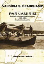 Parnamirim: Base nord-américaine sous les tropiques - 1939-1945. Une histoire