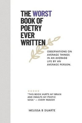 The Worst Book of Poetry Ever Written: Observations on average things in an aver
