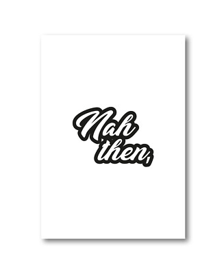 #48A Yorkshire Slang Zitat Druck ''Ne dann'' Poster A3-A4 Wandbild Deko WEISS