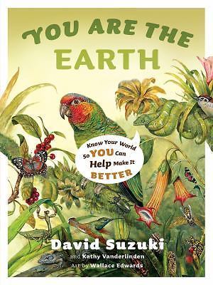 You Are the Earth: Know Your World So You Can Help Make It Better (David Suzuki