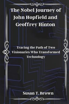 The Nobel Journey of John Hopfield and Geoffrey Hinton: Tracing the Path of Two
