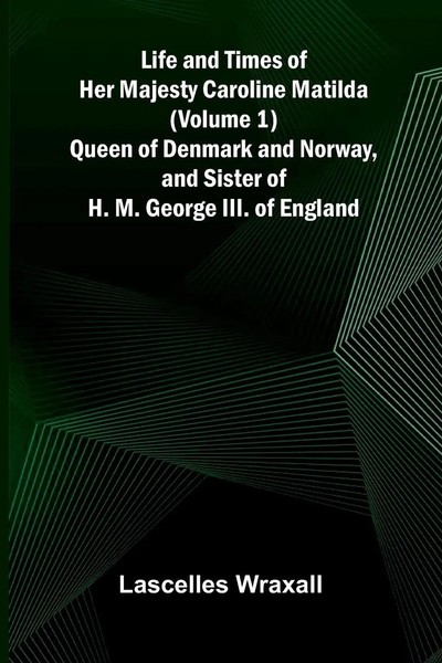 Lascelles Wraxall | Life And Times Of Her Majesty Caroline Matilda (Volume...-image