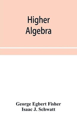 Higher algebra by George Egbert Fisher (English) Paperback Book