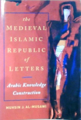 Medieval Islamic Republic of Letters, The: Arabic Knowledge Construction Al-Musa