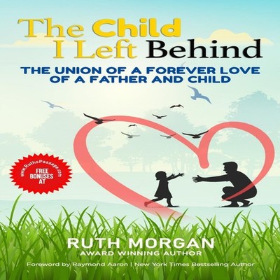 THE CHILD I LEFT BEHIND The Union of a Forever Love of a Father a