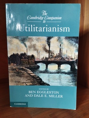 Cambridge Companion to Utilitarianism - Eggleston/Miller - Utilitarismus