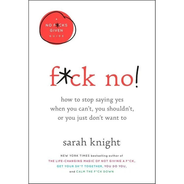 F**k No! How to stop saying yes, when you can't, you shouldn't
