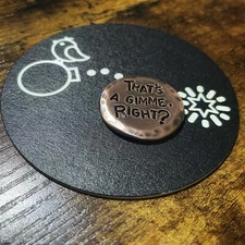 THAT’S A GIMME, RIGHT? Hand Made Custom Copper Golf Ball Marker!