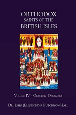 Orthodox Saints of the British Isles: Volume IV - October - December Dr John ...