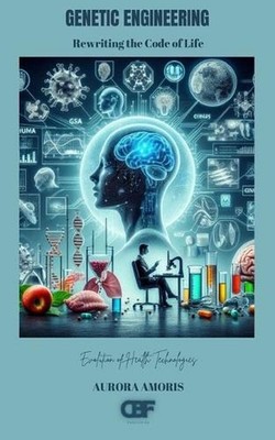 Genetic Engineering: Rewriting the Code of Life by Aurora Amoris Paperback Book