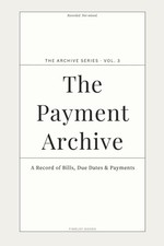 The Payment Archive: A Simple Bill, Due Date & Payment Tracking Log for Househol