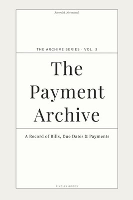 The Payment Archive: A Simple Bill, Due Date & Payment Tracking Log for Househol