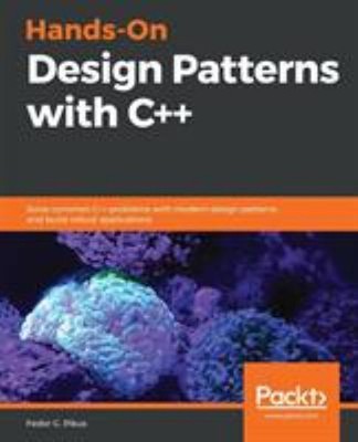 Hands-On Design Patterns with C++ : Solve Common C++ Problems wit