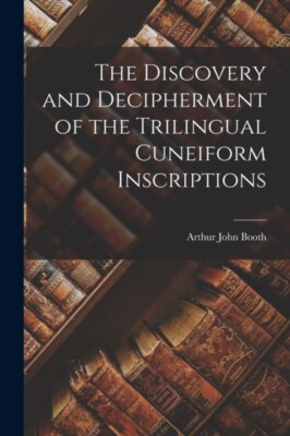 Booth - Discovery and Decipherment of the Trilingual Cuneiform Inscrip - X555z