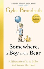 Somewhere, a Boy and a Bear: The Remarkable Life of A.A. Milne and the Legacy of