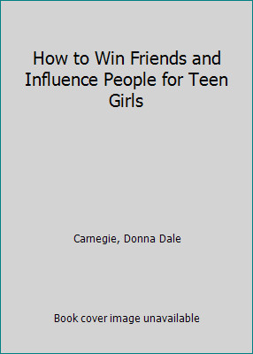 How to Win Friends and Influence People for Teen Girls by Carnegie, Donna Dale