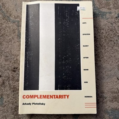 Complementarity : Anti-Epistemology after Bohr and Derrida by Arkady Plotnitsky