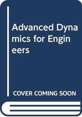 ADVANCED DYNAMICS FOR ENGINEERS (HRW SERIES IN MECHANICAL By Bruce J. Torby