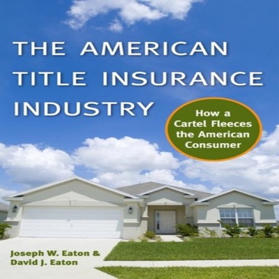 The American Title Insurance Industry How a Cartel Fleeces the Am