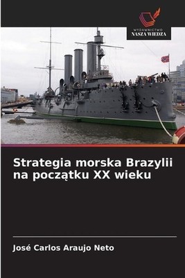 Strategia morska Brazylii na pocztku XX wieku by Jos? Carlos Araujo Neto (Polish