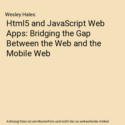 HTML5 and JavaScript Web Apps: Bridging the Gap Between the Web and the Mobile W