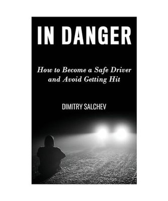 IN DANGER: How to Become a Safe Driver and Avoid Getting Hit, Salchev, Dimitry