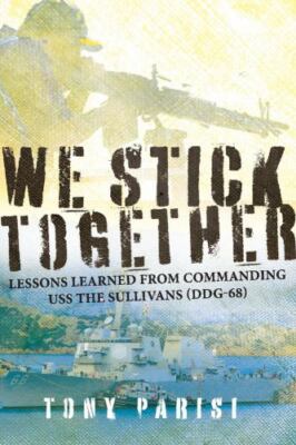 We Stick Together: Lessons Learned from Commanding USS THE SULLIVANS (DDG-68) b
