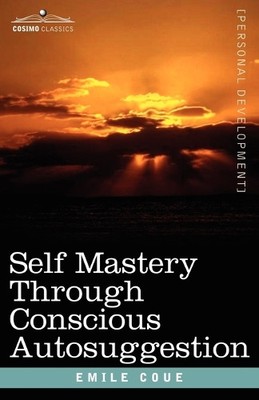 Emile Coue Self Mastery Through Conscious Autosuggestion (Taschenbuch)