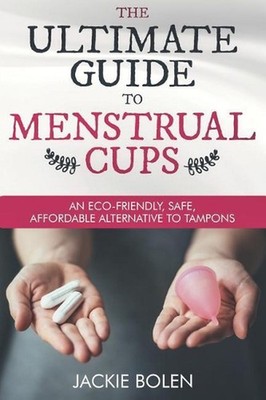 The Ultimate Guide to Menstrual Cups: An Eco-Friendly, Safe, Affordable Alternat